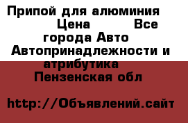 Припой для алюминия HTS2000 › Цена ­ 180 - Все города Авто » Автопринадлежности и атрибутика   . Пензенская обл.